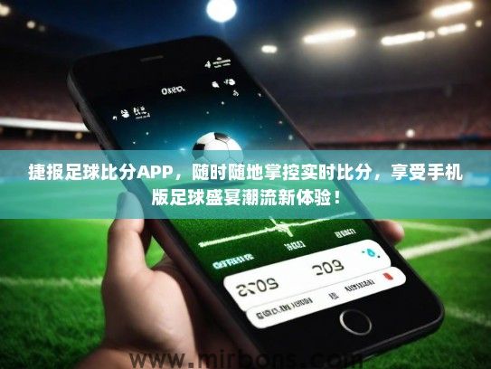 捷报足球比分APP，随时随地掌控实时比分，享受手机版足球盛宴潮流新体验！