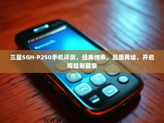 三星SGH-P250手机评测，经典传承，品质再续，开启辉煌新篇章