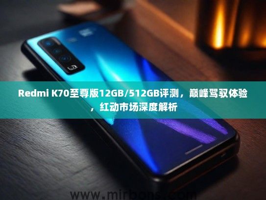 Redmi K70至尊版12GB/512GB评测，巅峰驾驭体验，红动市场深度解析
