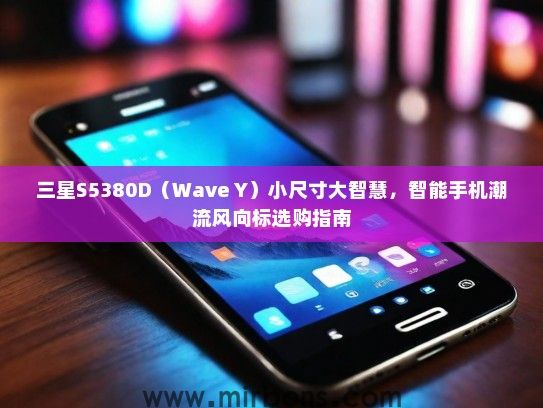 三星S5380D（Wave Y）小尺寸大智慧，智能手机潮流风向标选购指南