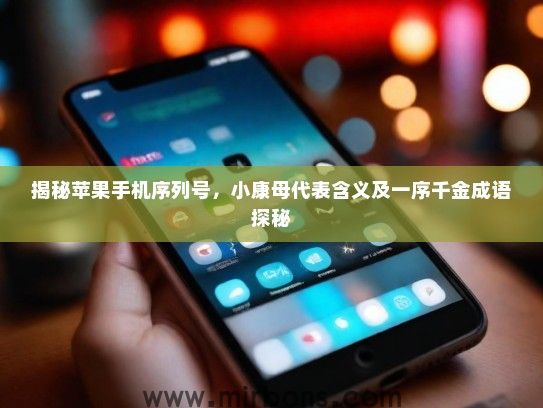 揭秘苹果手机序列号，小康母代表含义及一序千金成语探秘