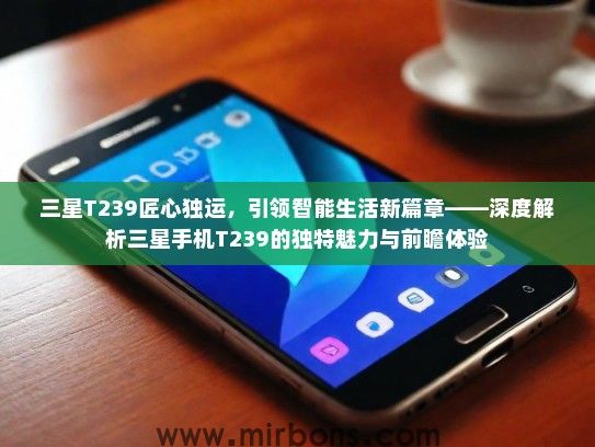 三星T239匠心独运，引领智能生活新篇章——深度解析三星手机T239的独特魅力与前瞻体验