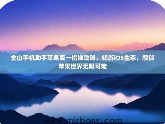 金山手机助手苹果版一指禅攻略，畅游iOS生态，解锁苹果世界无限可能