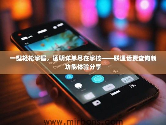 一键轻松掌握，透明详单尽在掌控——联通话费查询新功能体验分享