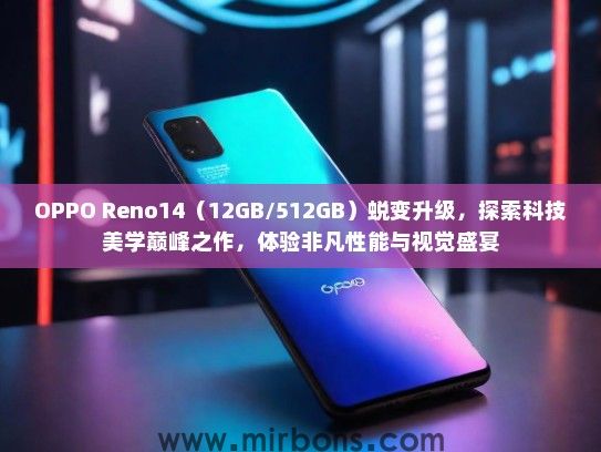 OPPO Reno14（12GB/512GB）蜕变升级，探索科技美学巅峰之作，体验非凡性能与视觉盛宴