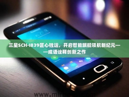 三星SCH-I839匠心独运，开启智能旗舰领航新纪元——成语诠释创新之作