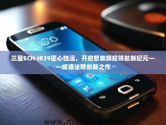 三星SCH-I839匠心独运，开启智能旗舰领航新纪元——成语诠释创新之作