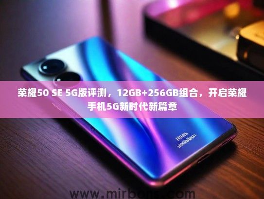荣耀50 SE 5G版评测，12GB+256GB组合，开启荣耀手机5G新时代新篇章