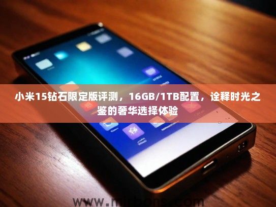 小米15钻石限定版评测，16GB/1TB配置，诠释时光之鉴的奢华选择体验