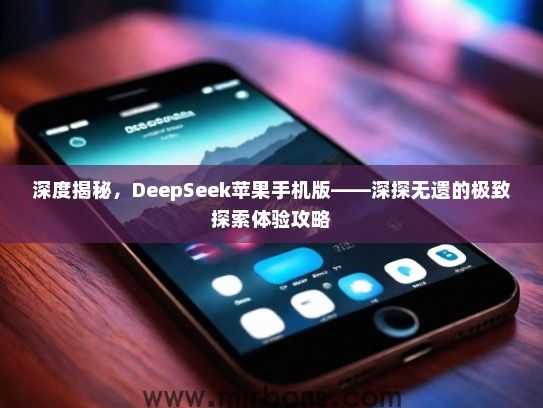 深度揭秘，DeepSeek苹果手机版——深探无遗的极致探索体验攻略
