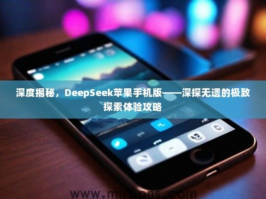深度揭秘，DeepSeek苹果手机版——深探无遗的极致探索体验攻略