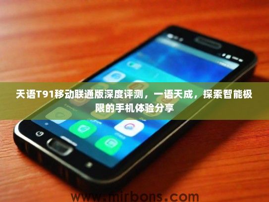 天语T91移动联通版深度评测，一语天成，探索智能极限的手机体验分享