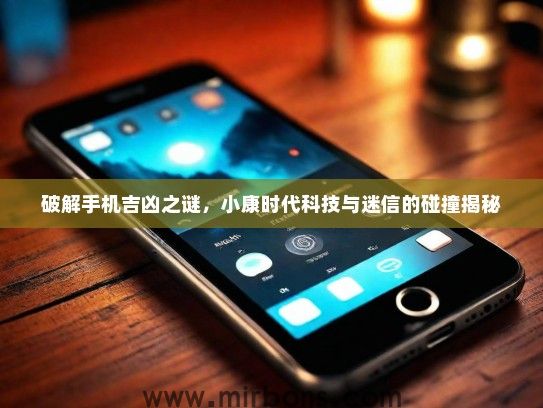 破解手机吉凶之谜，小康时代科技与迷信的碰撞揭秘