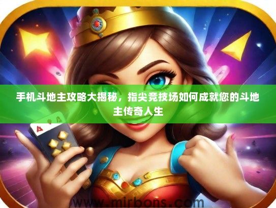 手机斗地主攻略大揭秘，指尖竞技场如何成就您的斗地主传奇人生