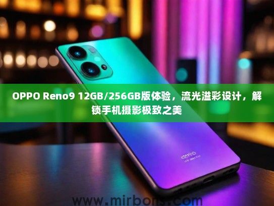 OPPO Reno9 12GB/256GB版体验，流光溢彩设计，解锁手机摄影极致之美