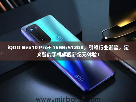 iQOO Neo10 Pro+ 16GB/512GB，引领行业潮流，定义智能手机旗舰新纪元体验！