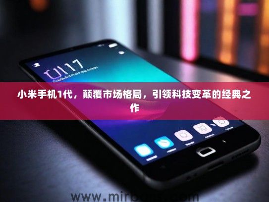 小米手机1代，颠覆市场格局，引领科技变革的经典之作