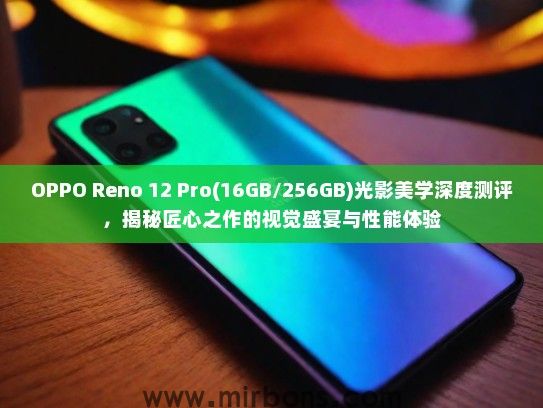 OPPO Reno 12 Pro(16GB/256GB)光影美学深度测评，揭秘匠心之作的视觉盛宴与性能体验