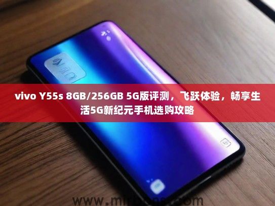 vivo Y55s 8GB/256GB 5G版评测，飞跃体验，畅享生活5G新纪元手机选购攻略