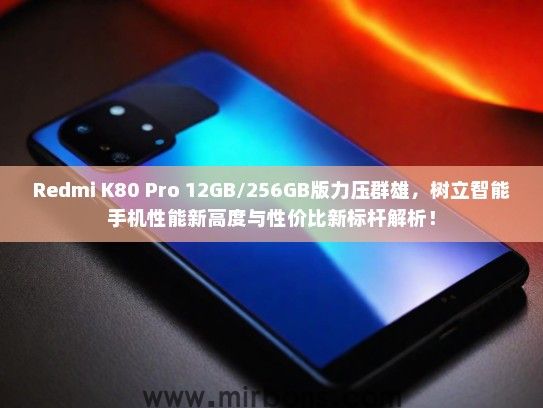 Redmi K80 Pro 12GB/256GB版力压群雄，树立智能手机性能新高度与性价比新标杆解析！