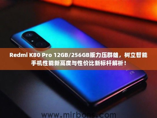 Redmi K80 Pro 12GB/256GB版力压群雄，树立智能手机性能新高度与性价比新标杆解析！