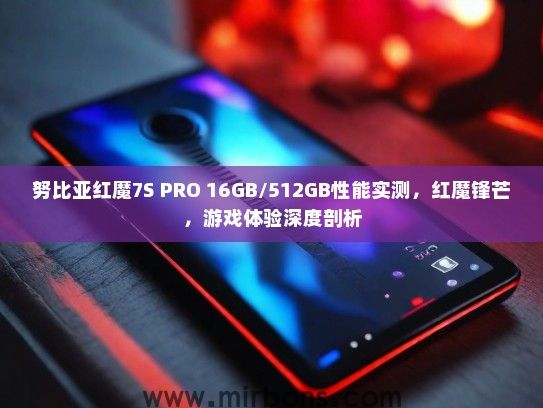 努比亚红魔7S PRO 16GB/512GB性能实测，红魔锋芒，游戏体验深度剖析