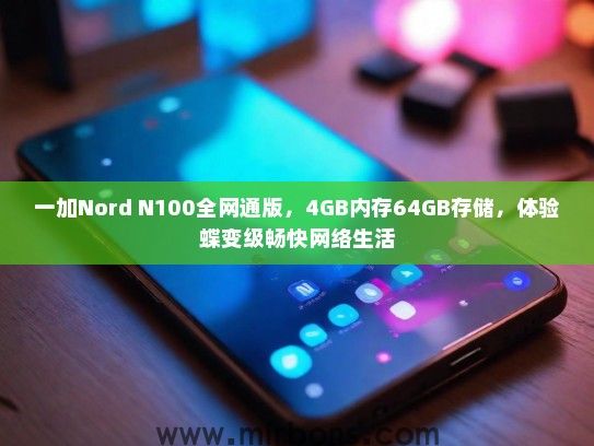 一加Nord N100全网通版，4GB内存64GB存储，体验蝶变级畅快网络生活