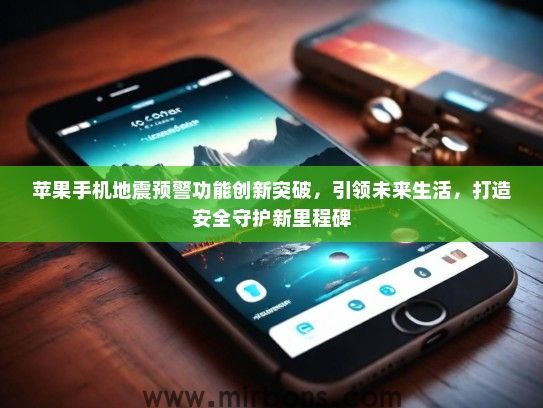 苹果手机地震预警功能创新突破，引领未来生活，打造安全守护新里程碑