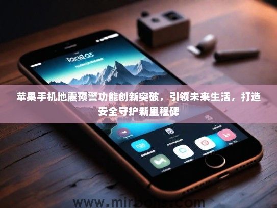 苹果手机地震预警功能创新突破，引领未来生活，打造安全守护新里程碑