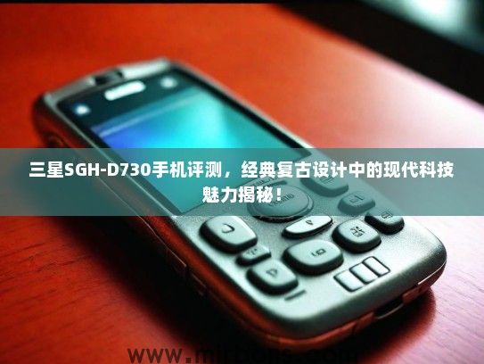三星SGH-D730手机评测，经典复古设计中的现代科技魅力揭秘！