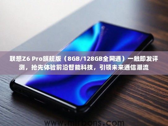 联想Z6 Pro旗舰版（8GB/128GB全网通）一触即发评测，抢先体验前沿智能科技，引领未来通信潮流