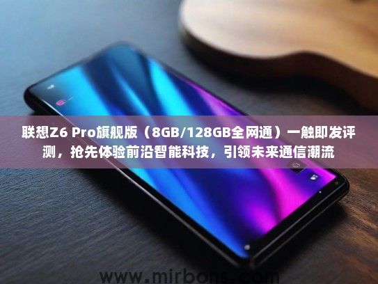 联想Z6 Pro旗舰版（8GB/128GB全网通）一触即发评测，抢先体验前沿智能科技，引领未来通信潮流