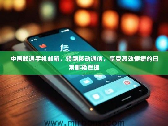 中国联通手机邮箱,领跑移动通信,享受高效便捷的日常邮箱管理 中国联通手机邮箱,领跑移动通信,享受高效便捷的日常邮箱管理