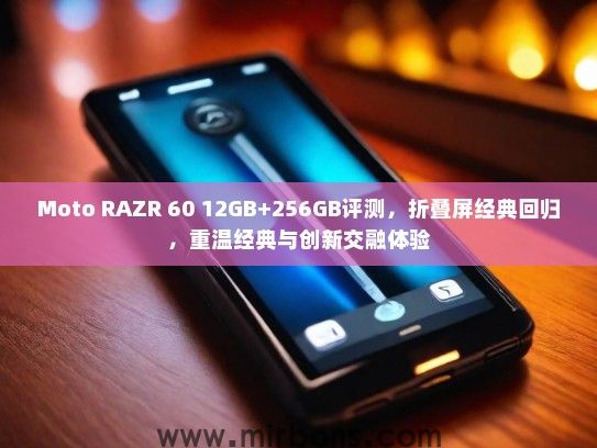 Moto RAZR 60 12GB+256GB评测，折叠屏经典回归，重温经典与创新交融体验
