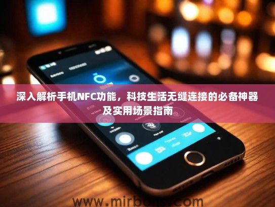 深入解析手机NFC功能，科技生活无缝连接的必备神器及实用场景指南