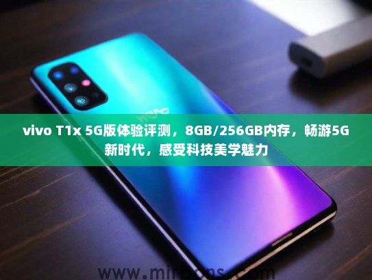 vivo T1x 5G版体验评测，8GB/256GB内存，畅游5G新时代，感受科技美学魅力