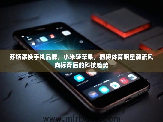 苏炳添换手机品牌，小米转苹果，揭秘体育明星潮流风向标背后的科技趋势