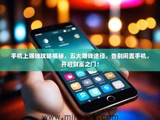 手机上赚钱攻略揭秘，五大赚钱途径，告别闲置手机，开启财富之门！