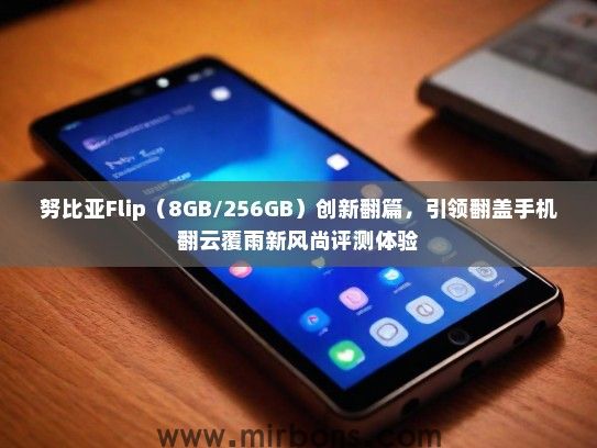 努比亚Flip（8GB/256GB）创新翻篇，引领翻盖手机翻云覆雨新风尚评测体验