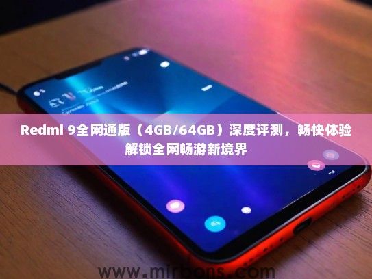 Redmi 9全网通版（4GB/64GB）深度评测，畅快体验解锁全网畅游新境界