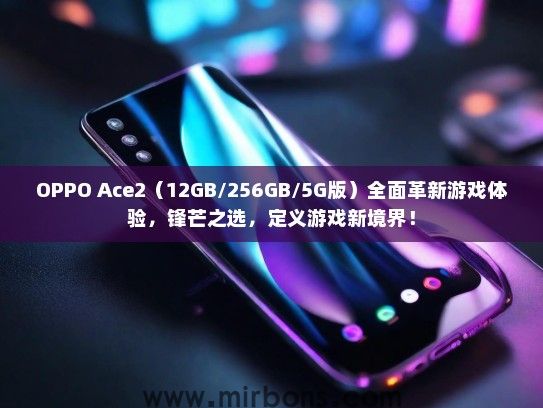 OPPO Ace2（12GB/256GB/5G版）全面革新游戏体验，锋芒之选，定义游戏新境界！