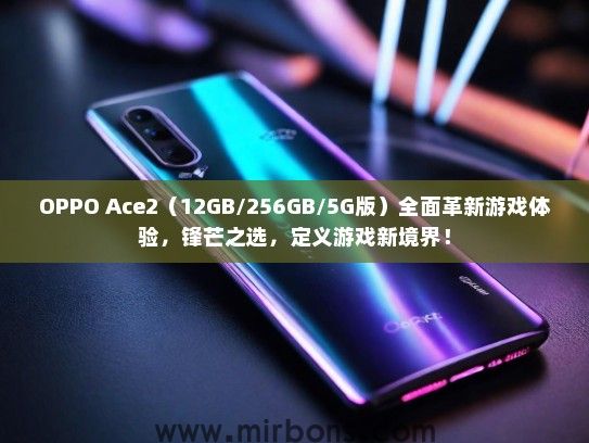 OPPO Ace2（12GB/256GB/5G版）全面革新游戏体验，锋芒之选，定义游戏新境界！