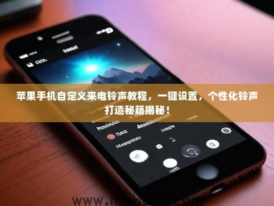 苹果手机自定义来电铃声教程，一键设置，个性化铃声打造秘籍揭秘！