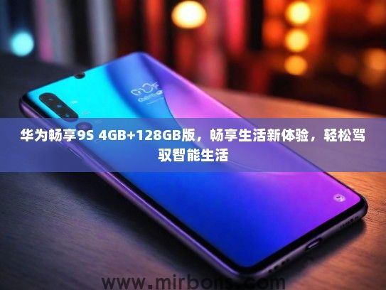 华为畅享9S 4GB+128GB版,畅享生活新体验,轻松驾驭智能生活 华为畅享9S 4GB+128GB版,畅享生活新体验,轻松驾驭智能生活