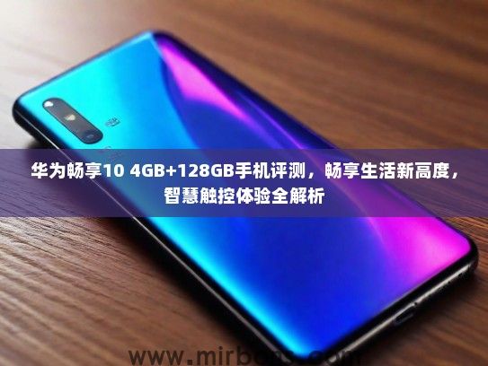 华为畅享10 4GB+128GB手机评测，畅享生活新高度，智慧触控体验全解析