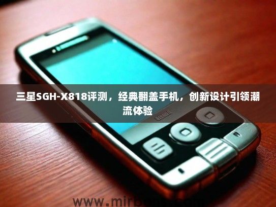 三星SGH-X818评测，经典翻盖手机，创新设计引领潮流体验