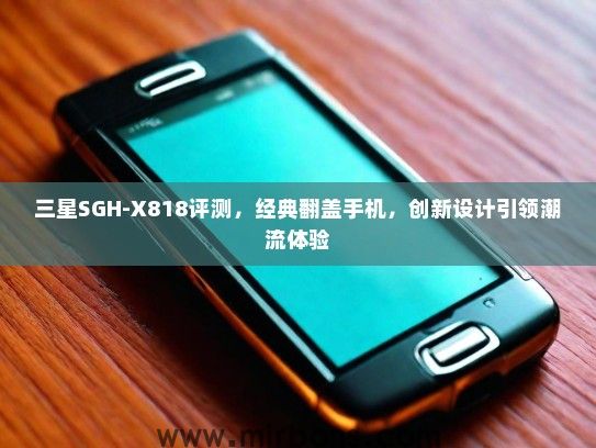 三星SGH-X818评测，经典翻盖手机，创新设计引领潮流体验