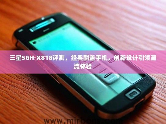 三星SGH-X818评测，经典翻盖手机，创新设计引领潮流体验