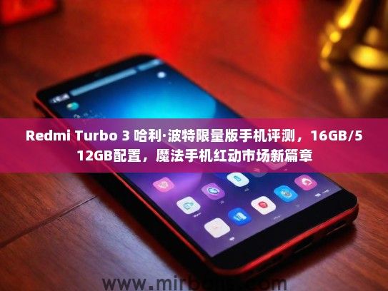 Redmi Turbo 3 哈利·波特限量版手机评测，16GB/512GB配置，魔法手机红动市场新篇章