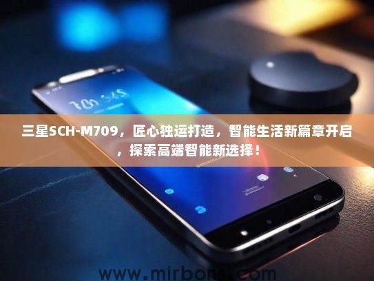 三星SCH-M709，匠心独运打造，智能生活新篇章开启，探索高端智能新选择！
